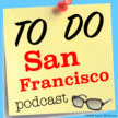To Do San Francisco podcast @ToDoSFpodcast